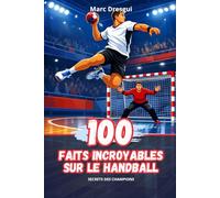 100 Faits Incroyables sur le Handball: Secrets des Champions