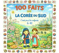 100 Faits sur la Corée du Sud: Seoul, K-pop, palais, hanbok, kimchi, Jeju, taekwondo - Avec coloriages et mini-quiz (Enfants 6-10)