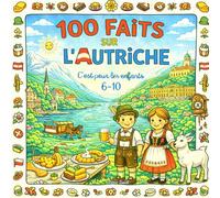100 Faits sur l'Autriche: Alpes, Vienne, Lacs, Traditions et Curiosités - Avec Quiz et Pages à Colorier (Enfants 6-10)