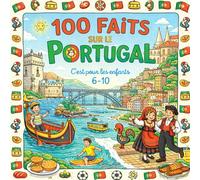 100 Faits sur le Portugal: Lisbonne, Océan, Monuments, Traditions et Curiosités - Avec Quiz et Pages à Colorier (Enfants 6-10)