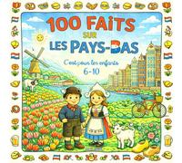 100 Faits sur Les Pays-Bas: Moulins, Tulipes, Canaux, Villes et Curiosités - Avec Quiz et Pages à Colorier (Enfants 6-10)