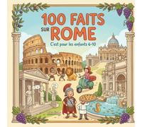 100 faits sur Rome: Voyage a Rome pour enfants 6-10 ans - Colisee, Empire romain, monuments, places & traditions - coloriages & mini-quiz