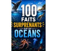 100 Faits Surprenants sur les Océans: Le guide captivant des mystères marins, des créatures des abysses et des secrets de la planète bleue.