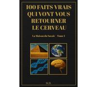 100 faits vrais qui vont vous retourner le cerveau: Découvertes insolites, faits surprenants et mystères scientifiques pour élargir vos horizons (La Maison du Savoir)
