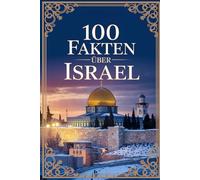 100 Fakten über Israel: Geschichte, Religion, Kultur & Kurioses - 100 spannende Fakten über Israel mit unterhaltsamen Quizfragen zum Mitraten und Staunen