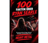 100 Fakten über Ryan Searle: Die spannendsten Matches, Titel, 9-Darter und Erfolge von „Heavy Metal“ (Darts-Legenden & Stars)
