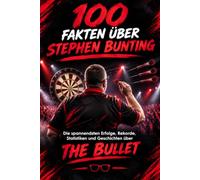 100 Fakten über Stephen Bunting: Die Karriere von „The Bullet“ - Weltmeister, Major-Sieger und einer der erfolgreichsten englischen Dartspieler (Darts-Legenden & Stars)