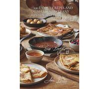 100 Family Crêpes and Galettes: Brittany in Your Kitchen: From perfect batter to toppings that make a splash (The Egg: Golden Treasure of Your ... Sub-series: Egg-Based Creations (10 Volumes))