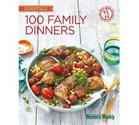 100 Family Dinners: Fuss-free meals the whole family will love (The Australian Women's Weekly: New Essentials)
