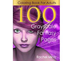 100 Fantasy Grayscale Coloring Pages For Adults: 100 Best Pages Collection From Rachel Mintz Books, Beautiful Fairies, Elves, Warriors, Trolls, Magical Pixies, Women Portraits