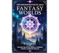 100 Fascinating Facts About Fantasy Worlds: Explore the Myths, Magic, and Wonders Across Legendary Realms: 6