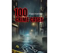100 Fascinating Historical Crime Cases (True Crime Trivia): Real Murders, Mysterious Crimes & Dramatic Investigations (Smart Reads: Understanding the World)