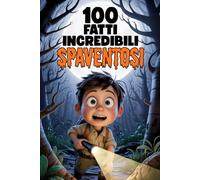 100 Fatti Incredibili Spaventosi per Bambini Curiosi: Con quiz divertenti e pagine da colorare da brivido! (100 Fatti Incredibili - Libri Educativi per Bambini)