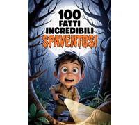 100 Fatti Incredibili Spaventosi per Bambini Curiosi: Con quiz divertenti e pagine da colorare da brivido! (100 Fatti Incredibili - Libri Educativi per Bambini)