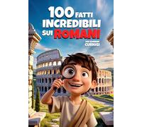 100 Fatti Incredibili Sui Romani Per Bambini Curiosi: Una Assurda Raccolta delle Cose più Fantastiche, Strane e Vere Sugli Antichi Romani | Include ... Incredibili - Libri Educativi per Bambini)