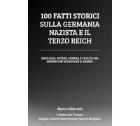 100 Fatti Storici sulla Germania Nazista e il Terzo Reich: Ideologia, Potere, Guerra e Caduta del Regime che Sconvolse il Mondo (L'Ombra dei Tiranni: Sangue e Potere nella Seconda Guerra Mondiale)