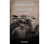 100 Fatti sulla Guerra nel Pacifico: Dalle Isole Contese alle Battaglie Navali: il Confronto tra USA e Giappone (100 Fatti della Seconda Guerra Mondiale: Raccolte Storiche e Curiosità)