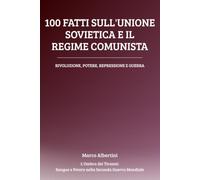100 Fatti sull'Unione Sovietica e il Regime Comunista: Rivoluzione, Potere, Repressione e Guerra nell'URSS di Stalin (L'Ombra dei Tiranni: Sangue e Potere nella Seconda Guerra Mondiale)