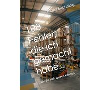 100 Fehler, die ich gemacht habe...: ...die Sie sich sparen können