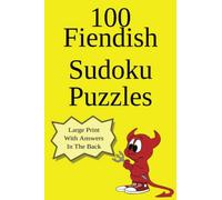 100 Fiendish Sukoku Puzzles: Hard, Large Print Sudoku Puzzles with Answers in the Back
