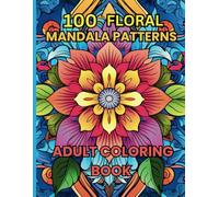 100 Floral Mandala Patterns Adult Coloring Book. Stress Relief, Relaxing and Fun Hour of Coloring. Coloring Pages.