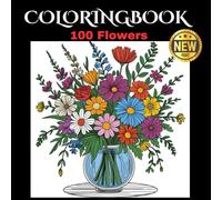 100 Floral Wonders: A Coloring Book of Bouquets, Wreaths, Swirls & More: Relax and Unwind with 100 Beautiful Flower Designs for Mindfulness, Creativity, and Joy