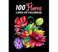 100 Flores Libro de Colorear: Libro para Colorear para Adultos, 100 Páginas con Hermosas Flores para Colorear | Excelente Libro Antiestrés con Diseños Relajantes | Gran Idea de Regalo.