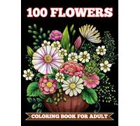 100 Flower Coloring Book For Adult: A Creative Escape into the Beauty of Nature