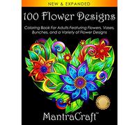 100 Flower Designs: Coloring Book For Adults Featuring Flowers, Vases, Bunches, and a Variety of Flower Designs (Adult Coloring Books)