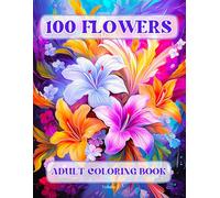 100 Flowers Adult Coloring Book: Beautiful and Easy Flowers, Vases with Bouquets, and Patterns, Coloring Pages with Large Print for Relaxation and Calmness (Flowers Coloring Book)