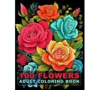 100 Flowers Adult Coloring Book: Large Print Bold And Easy Coloring Pages For Stress Relief With Beautiful Flowers And More Inspirational Designs! V-12