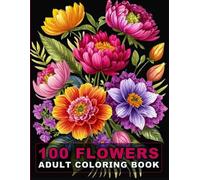 100 Flowers Adult Coloring Book: Large Print Bold And Easy Coloring Pages For Stress Relief With Beautiful Flowers And More Inspirational Designs! V-10