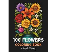 100 Flowers Adult Coloring Book - Relaxing Floral Designs with Bouquets, Wreaths, Swirls, Patterns & Inspirational Art for Mindfulness, Stress Relief ... for Relaxation, Creativity, and Stress Relief