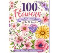 100 Flowers Coloring Book: Bold & Easy Floral Designs for Relaxation, Stress Relief & Mindfulness | Beautiful Flowers to Color for Teens, Adults & All ... Flower Illustrations Featuring Roses.