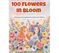 100 Flowers in Bloom: A Relaxing Coloring Book for Adults and Children