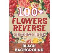 100+ Flowers Reverse Coloring Book (Black Background): Cute Simple Flower Black Background Easy Adults Coloring Book for Beginner Large Print ... For women including floral patterns aswell