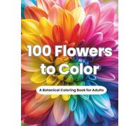 100 Flowers to Color: A Botanical Coloring Book for Adults
