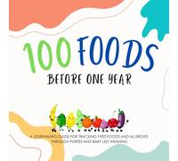 100 Foods Before One Year: A Journaling Guide for Tracking First Foods and Allergies Through Purées and Baby Led Weening