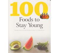100 Foods to Stay Young: Everyday Foods to Combat the Aging Process, from Inside and Out