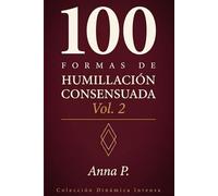 100 FORMAS DE HUMILLACIÓN CONSENSUADA: Para quienes ya no necesitan explicaciones (Colección Dinámica Intensa)