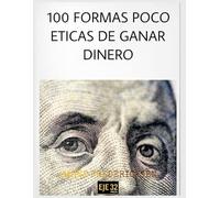 100 formas poco eticas de ganar dinero: La ingenuidad es el impuesto más caro que existe