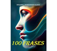 100 FRASES: Reflexiones y relatos breves sobre la vida, el tiempo y la condición humana