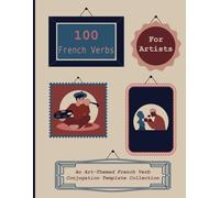 100 French Verbs for Artists: An Art-Themed French Verb Conjugation Template Collection