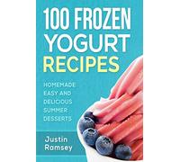 100 Frozen Yogurt Recipes: Homemade Easy and Delicious Summer Desserts