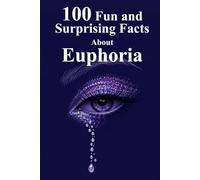 100 Fun and Surprising Facts About Euphoria: The Fan Guide to the Hit TV Series - Behind the Scenes Secrets, Casting Stories, and Hidden Details from the Pilot to the Finale
