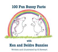 100 Fun Bunny Facts with Ken and Deidre Bunnies: Just for the Bun of it