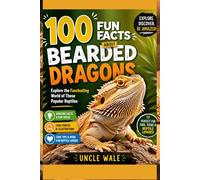 100 Fun Facts About Bearded Dragons: Explore the Fascinating World of These Popular Reptiles: An Exciting Exploration of Bearded Dragon Care, Behavior, and Unique Features for Kids, Teens,and Reptile