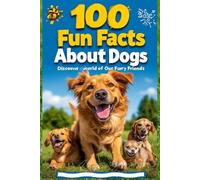 100 Fun Facts About Dogs: Discover the World of Our Furry Friends: A Fun and Heartwarming Guide to Dogs for Kids, Teens, and Dog Lovers! (100 Facts About)