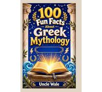 100 Fun Facts About Greek Mythology: Discover Gods, Goddesses, Heroes, Monsters, Myths, and Ancient Legends: An Exciting Greek Mythology Facts Book for Kids, Teens, Fantasy Fans, and Curious Readers