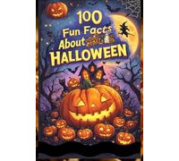 100 Fun Facts About Halloween: Explore the Spooky, Sweet, and Mysterious Traditions of the Season: A Spooky Adventure for Kids, Teens, and Halloween Lovers! (100 Facts About)